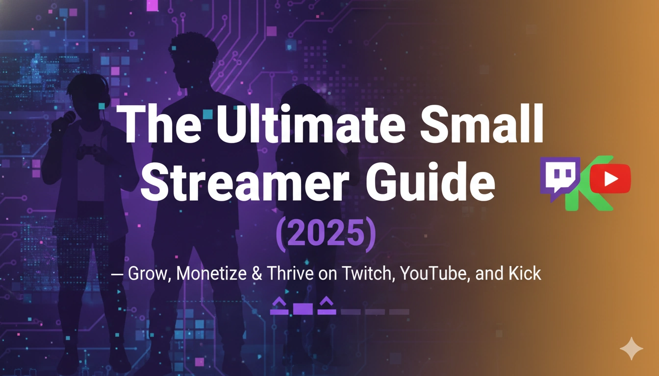 The Ultimate Small Streamer Guide (2025) — Grow, Monetize & Thrive on Twitch, YouTube, and Kick